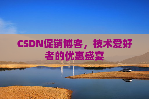 CSDN促销博客，技术爱好者的优惠盛宴